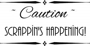 Caution – Scrappin’s Happening! ~21” x 11”