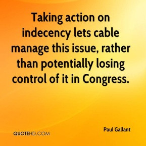 Paul Gallant - Taking action on indecency lets cable manage this issue ...