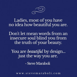 ... beauty. You are beautiful by design... just the way you are. - Steve