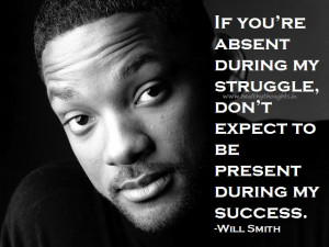 ... during my struggle, don’t expect to be present during my success