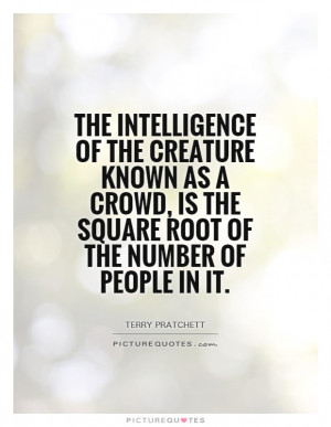 The intelligence of the creature known as a crowd, is the square root ...