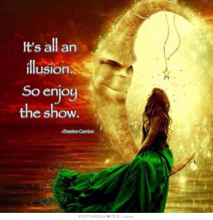 Enjoy Life Quotes Illusion Quotes
