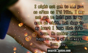 ... not get to see you as often as i d like i may not get to hold you