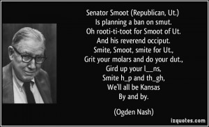 Senator Smoot (Republican, Ut.) Is planning a ban on smut. Oh rooti-ti ...