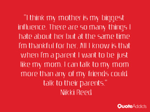 think my mother is my biggest influence. There are so many things I ...