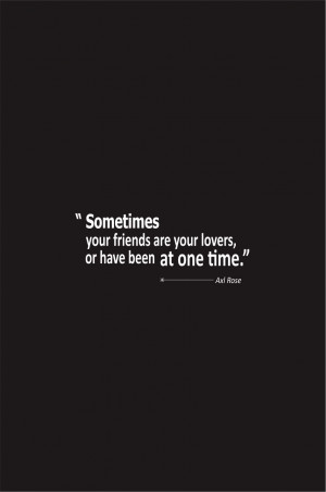 Axl Rose Quotes About Love Sometimes your friends are your lovers or ...