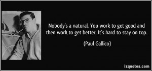 Nobody's a natural. You work to get good and then work to get better ...