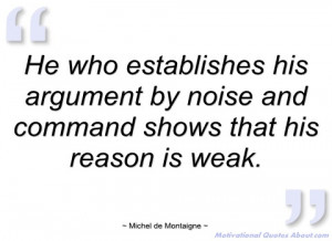 he who establishes his argument by noise michel de montaigne