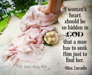 ... hidden in God that a man has to seek Him just to find her. -Max Lucado