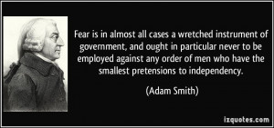 ... of men who have the smallest pretensions to independency. - Adam Smith
