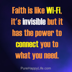 Faith is like Wi-Fi, it’s invisible but it has the power to connect ...
