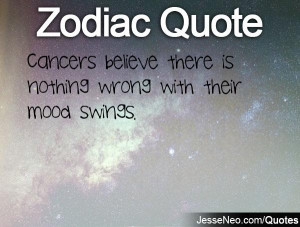 Cancers believe there is nothing wrong with their mood swings.