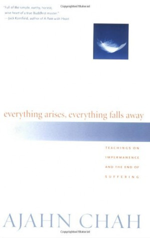 Everything Arises, Everything Falls Away: Teachings on Impermanence ...