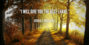 george c marshall quotes i will give you the best i have george c ...