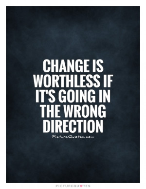 Change Quotes Worthless Quotes Direction Quotes