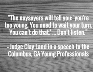 The naysayers will tell you: 'you're too young. You need to wait your ...