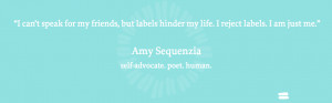 ... labels hinder my life. I reject labels. I am just me.” Amy Sequenzia