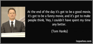 the end of the day it's got to be a good movie, it's got to be a funny ...