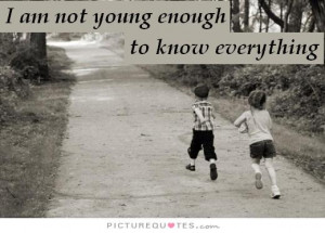 am not young enough to know everything Picture Quote #1