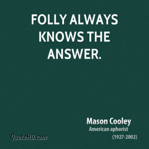 Folly always knows the answer.