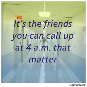 It’s the friends you can call up at 4 a.m. that matter.