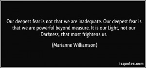 Our deepest fear is not that we are inadequate. Our deepest fear is ...