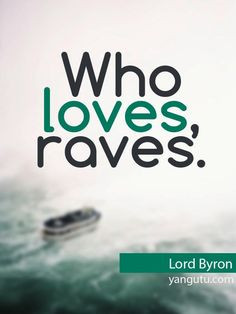 Rave Quotes And Sayings Who loves, raves, ~ lord byron