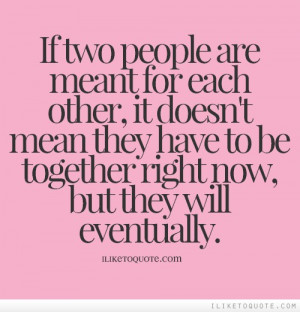 If two people are meant for each other, it doesn't mean they have to ...