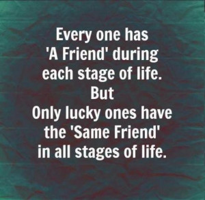 of life but only lucky ones have the same friend in all stages of life