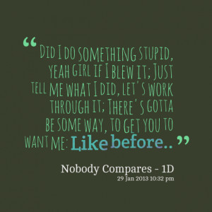 Quotes Picture: did i do something stupid, yeah girl if i blew it ...