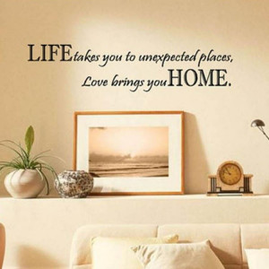 Life Takes You Unexpected Places Love Brings You HOME Saying Quote ...