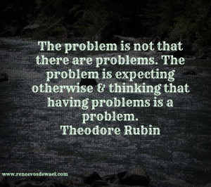 ... having problems is a problem. Theodore Rubin #quotes: Wise Quotes