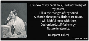 Life-flow of my natal hour, I will not weary of thy power, Till in the ...