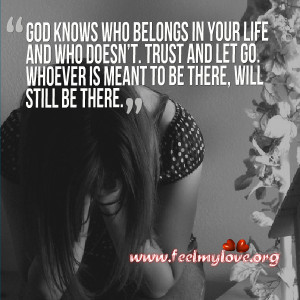 God knows who belongs in your life and who doesn’t. Trust and let go ...