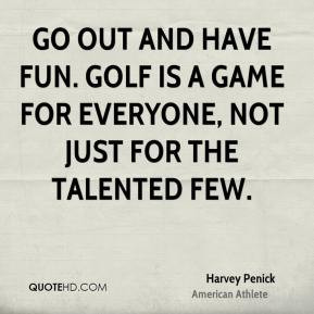... is a game for everyone, not just for the talented few. - Harvey Penick