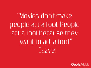 ... people act a fool. People act a fool because they want to act a fool