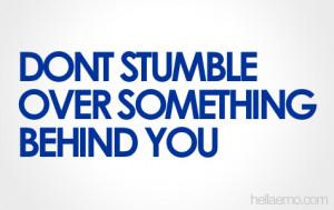 Don’t Stumble Over Something Behind You
