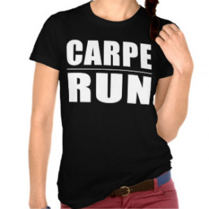 Funny Runners Quotes Jokes : Carpe Run Tee Shirts