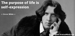 ... of life is self-expression - Oscar Wilde Quotes - StatusMind.com