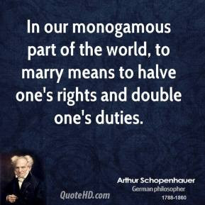 Arthur Schopenhauer - In our monogamous part of the world, to marry ...