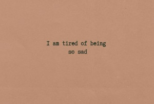 tired of being so sad
