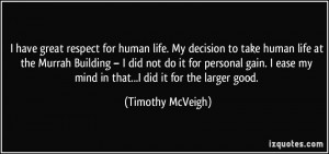 have great respect for human life. My decision to take human life at ...