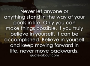 Never let anyone or anything stand in the way of your goals in lifea