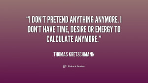 quote-Thomas-Kretschmann-i-dont-pretend-anything-anymore-i-dont-192585 ...
