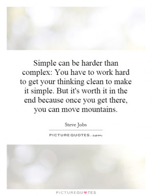 : You have to work hard to get your thinking clean to make it simple ...