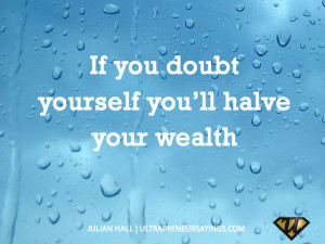 If you doubt yourself you’ll halve your wealth