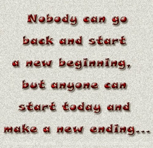 ... start a new beginning, but anyone can start today and make a new