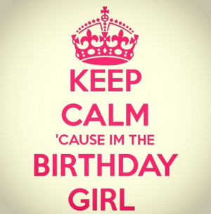 Keep Calm 'cause I'm the Birthday Girl