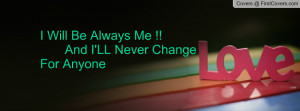 will be always me !! and i'll never change for anyone , Pictures