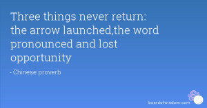 ... return: the arrow launched,the word pronounced and lost opportunity